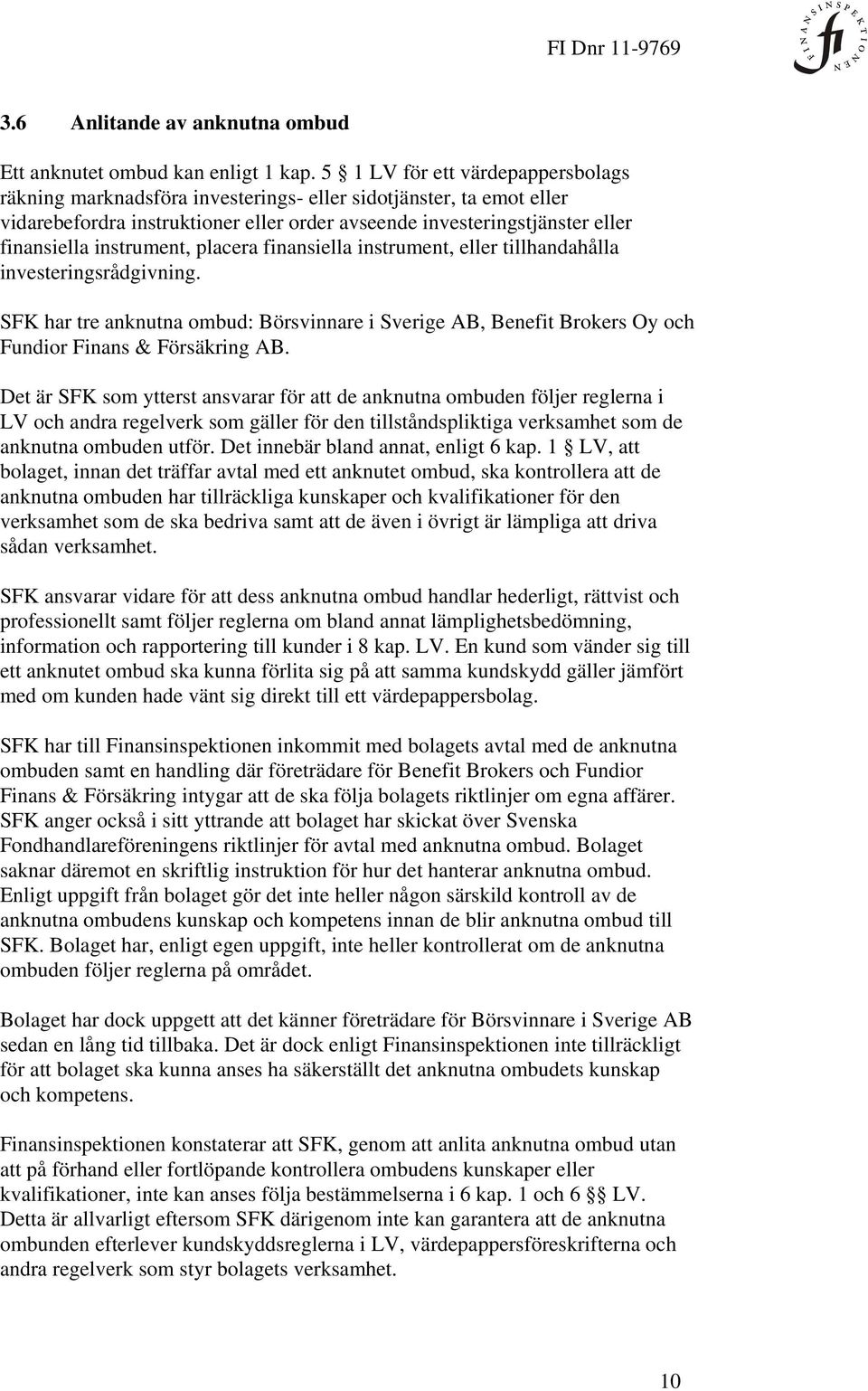 instrument, placera finansiella instrument, eller tillhandahålla investeringsrådgivning. SFK har tre anknutna ombud: Börsvinnare i Sverige AB, Benefit Brokers Oy och Fundior Finans & Försäkring AB.