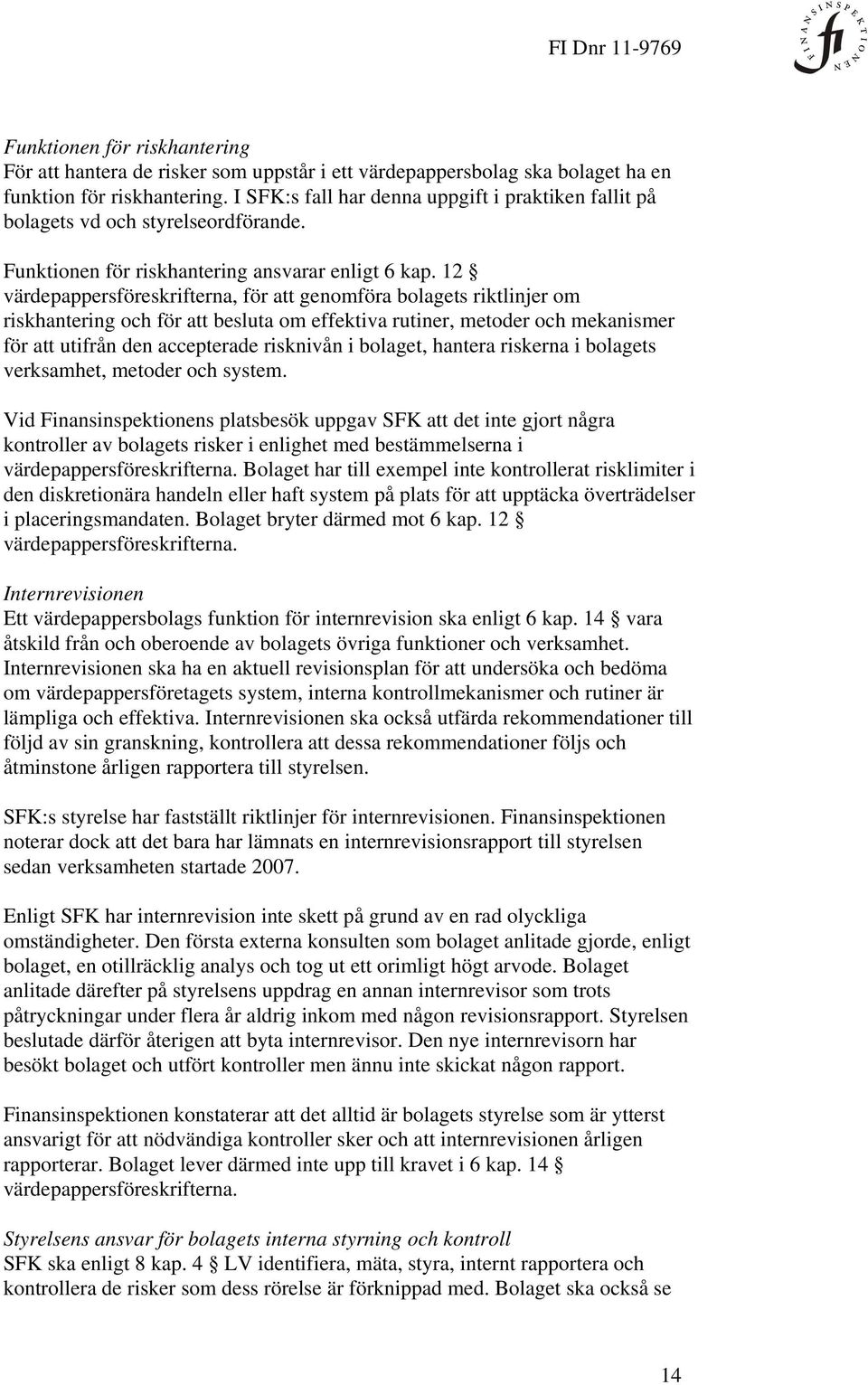 12 värdepappersföreskrifterna, för att genomföra bolagets riktlinjer om riskhantering och för att besluta om effektiva rutiner, metoder och mekanismer för att utifrån den accepterade risknivån i