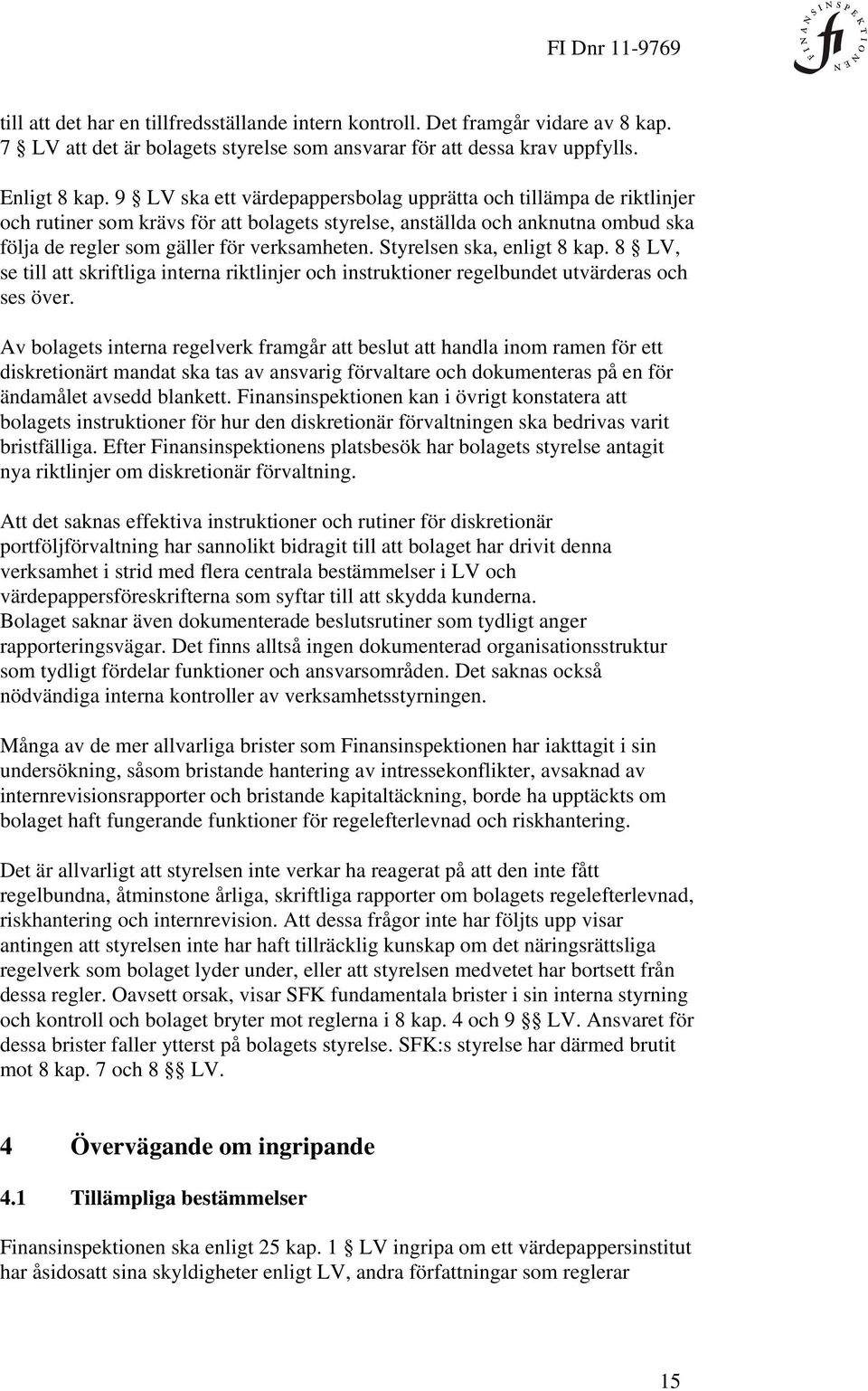 Styrelsen ska, enligt 8 kap. 8 LV, se till att skriftliga interna riktlinjer och instruktioner regelbundet utvärderas och ses över.