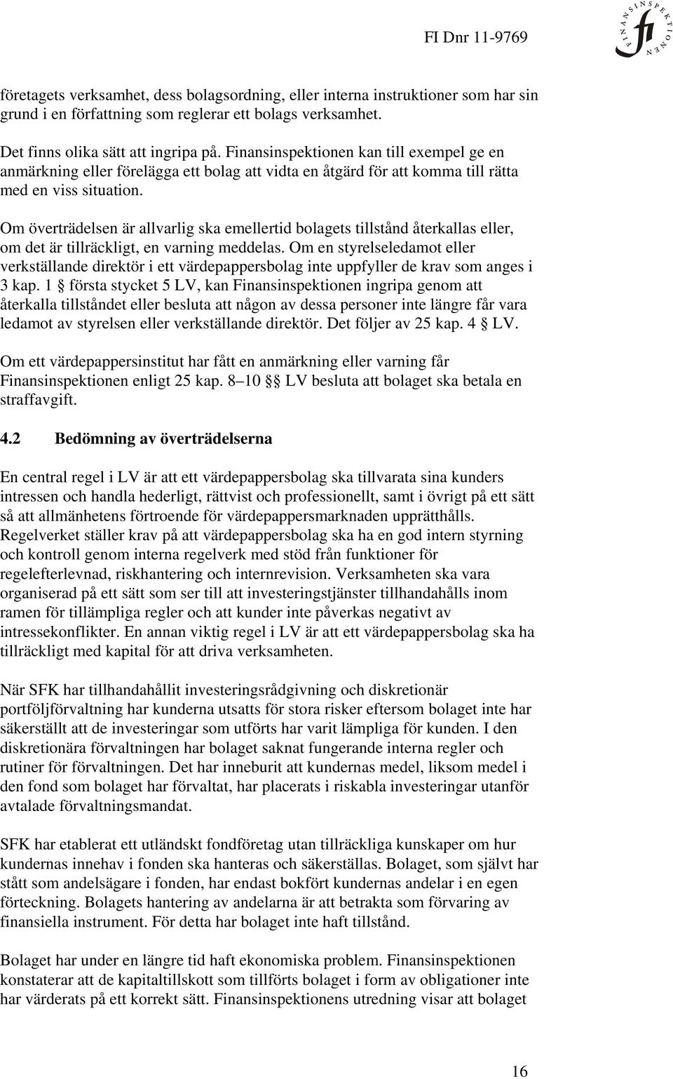 Om överträdelsen är allvarlig ska emellertid bolagets tillstånd återkallas eller, om det är tillräckligt, en varning meddelas.