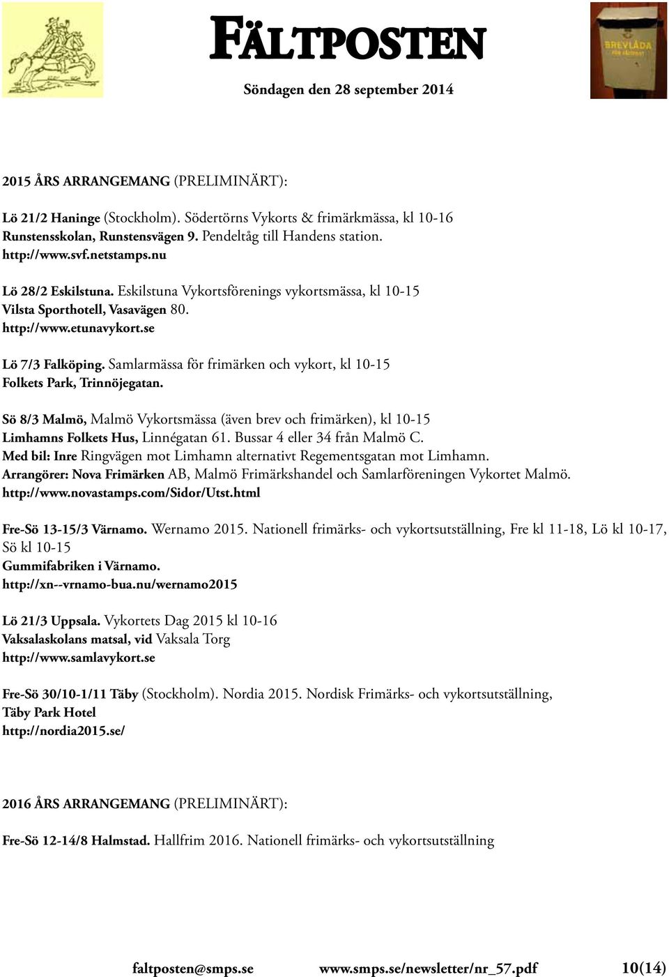 Samlarmässa för frimärken och vykort, kl 10-15 Folkets Park, Trinnöjegatan. Sö 8/3 Malmö, Malmö Vykortsmässa (även brev och frimärken), kl 10-15 Limhamns Folkets Hus, Linnégatan 61.