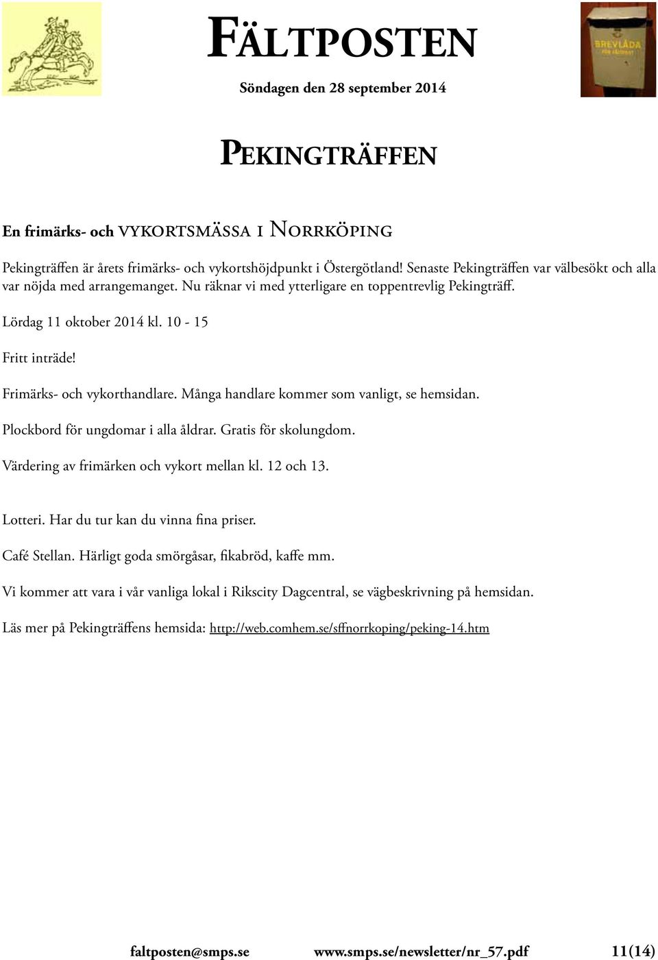 Frimärks- och vykorthandlare. Många handlare kommer som vanligt, se hemsidan. Plockbord för ungdomar i alla åldrar. Gratis för skolungdom. Värdering av frimärken och vykort mellan kl. 12 och 13.