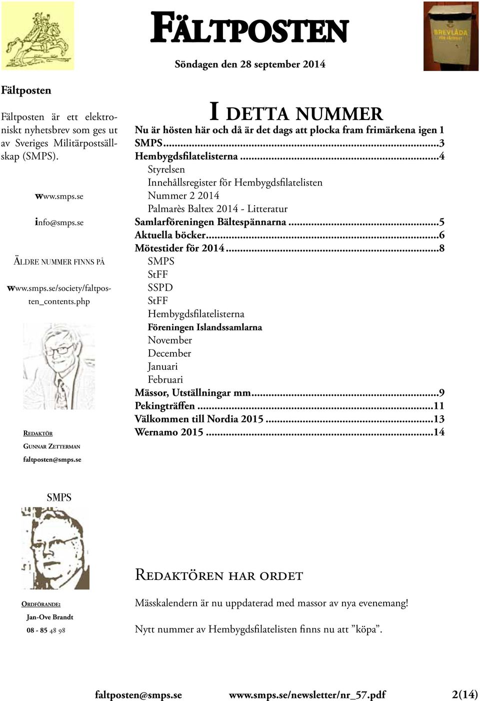 ..4 Styrelsen Innehållsregister för Hembygdsfilatelisten Nummer 2 2014 Palmarès Baltex 2014 - Litteratur Samlarföreningen Bältespännarna...5 Aktuella böcker...6 Mötestider för 2014.