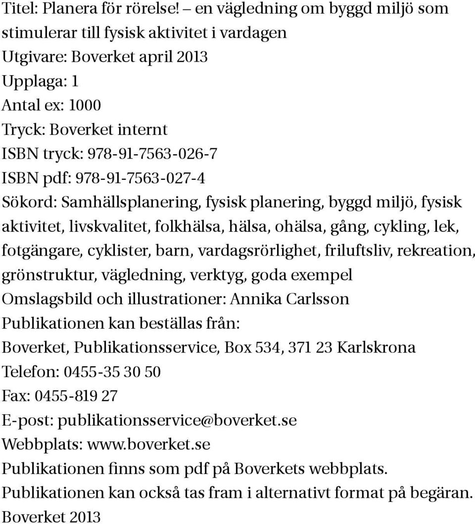 978-91-7563-027-4 Sökord: Samhällsplanering, fysisk planering, byggd miljö, fysisk aktivitet, livskvalitet, folkhälsa, hälsa, ohälsa, gång, cykling, lek, fotgängare, cyklister, barn,