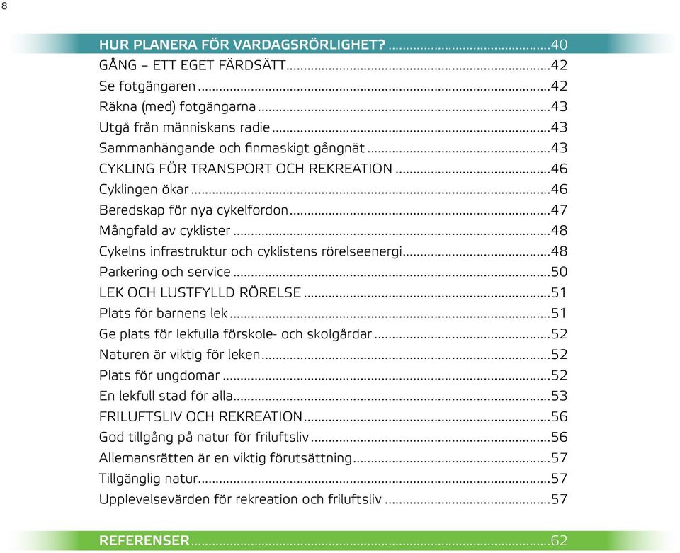 ..48 Parkering och service...50 Lek och lustfylld rörelse...51 Plats för barnens lek...51 Ge plats för lekfulla förskole- och skolgårdar...52 Naturen är viktig för leken...52 Plats för ungdomar.