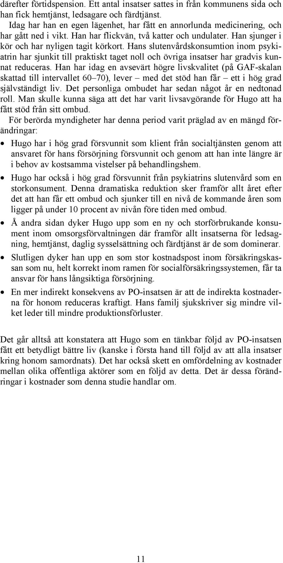 Hans slutenvårdskonsumtion inom psykiatrin har sjunkit till praktiskt taget noll och övriga insatser har gradvis kunnat reduceras.