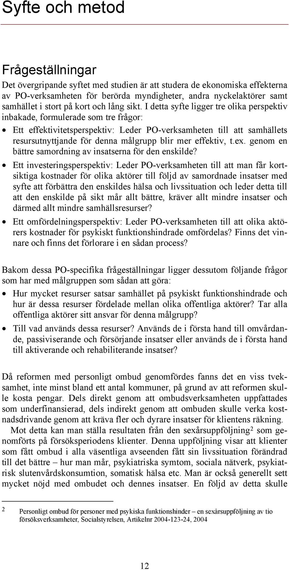 I detta syfte ligger tre olika perspektiv inbakade, formulerade som tre frågor: Ett effektivitetsperspektiv: Leder PO-verksamheten till att samhällets resursutnyttjande för denna målgrupp blir mer