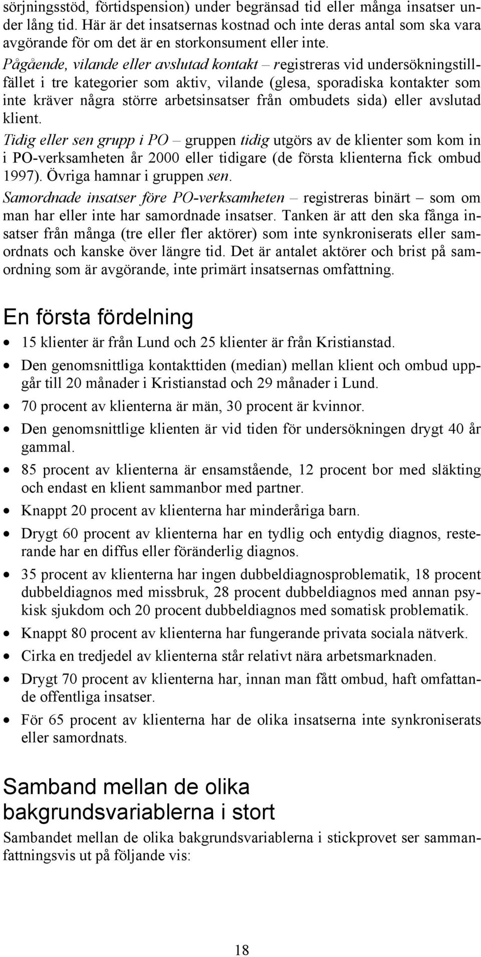 Pågående, vilande eller avslutad kontakt registreras vid undersökningstillfället i tre kategorier som aktiv, vilande (glesa, sporadiska kontakter som inte kräver några större arbetsinsatser från