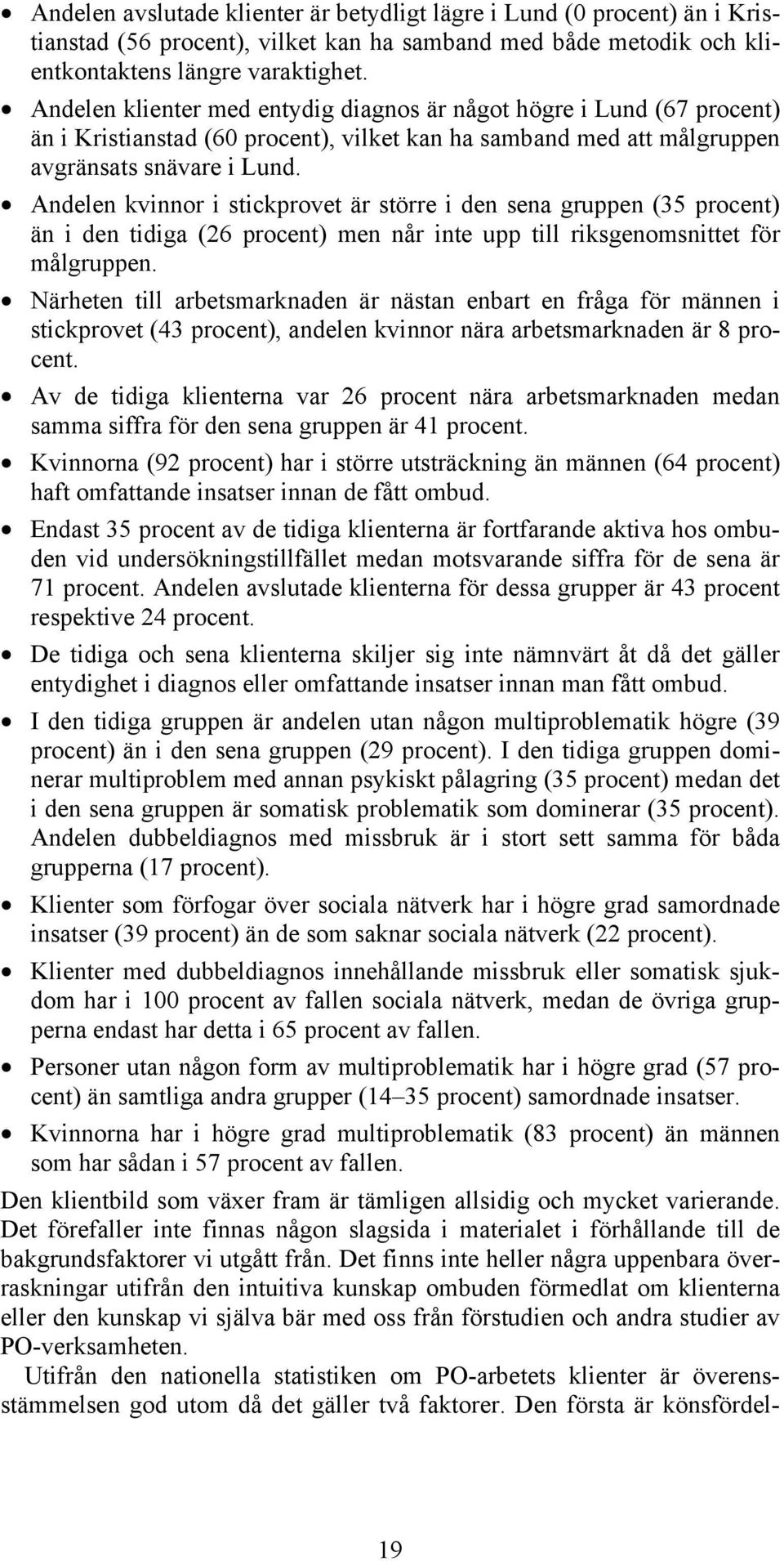 Andelen kvinnor i stickprovet är större i den sena gruppen (35 procent) än i den tidiga (26 procent) men når inte upp till riksgenomsnittet för målgruppen.