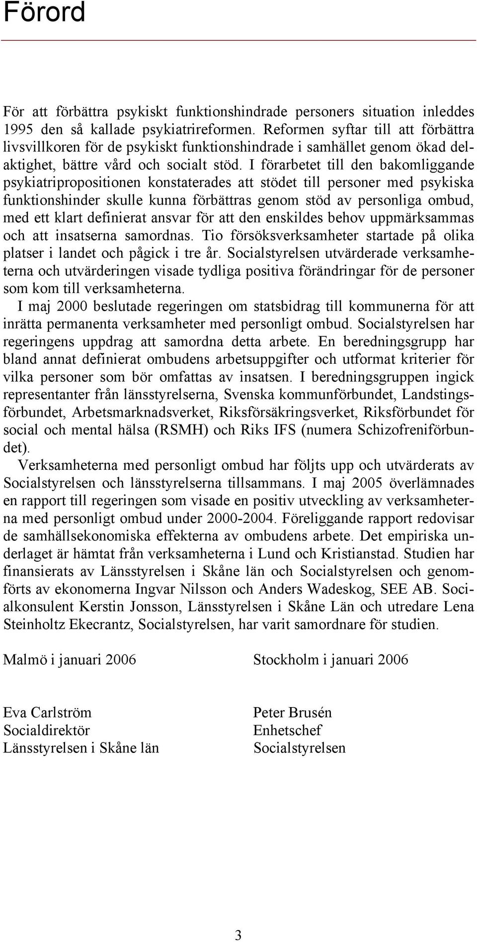 I förarbetet till den bakomliggande psykiatripropositionen konstaterades att stödet till personer med psykiska funktionshinder skulle kunna förbättras genom stöd av personliga ombud, med ett klart