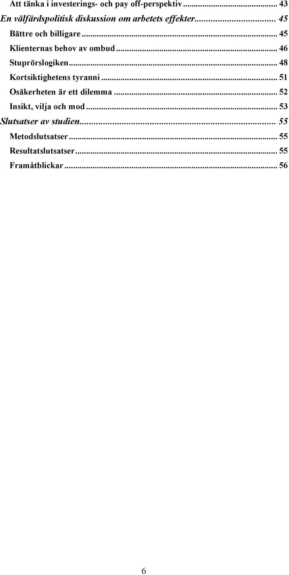 .. 45 Klienternas behov av ombud... 46 Stuprörslogiken... 48 Kortsiktighetens tyranni.