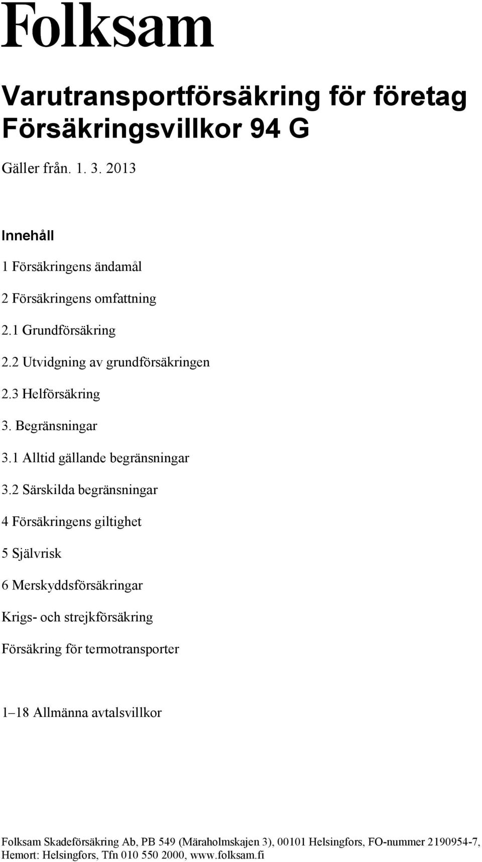 2 Utvidgning av grundförsäkringen 2.3 Helförsäkring 3. Begränsningar 3.1 Alltid gällande begränsningar 3.