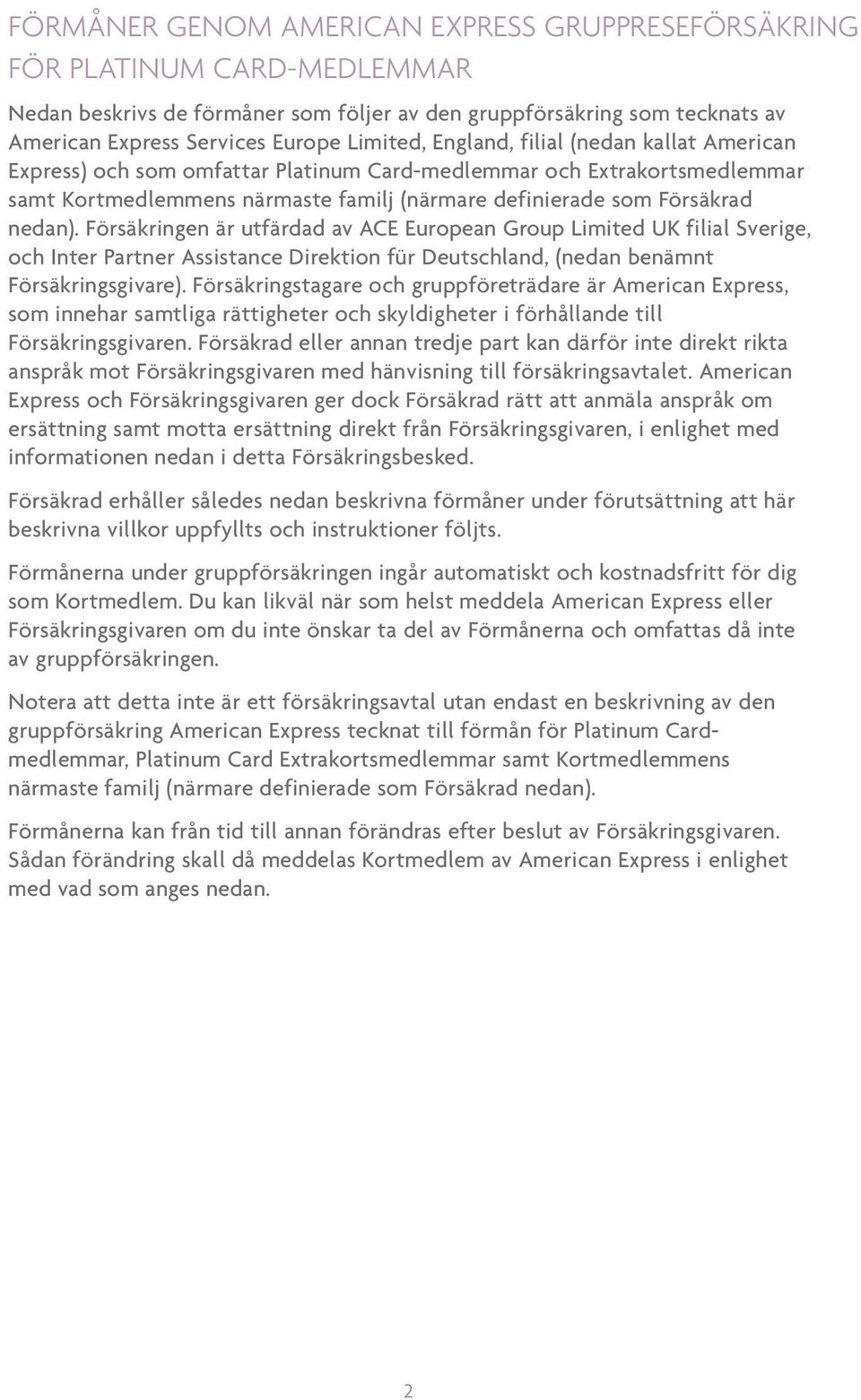 Försäkringen är utfärdad av ACE European Group Limited UK filial Sverige, och Inter Partner Assistance Direktion für Deutschland, (nedan benämnt Försäkringsgivare).