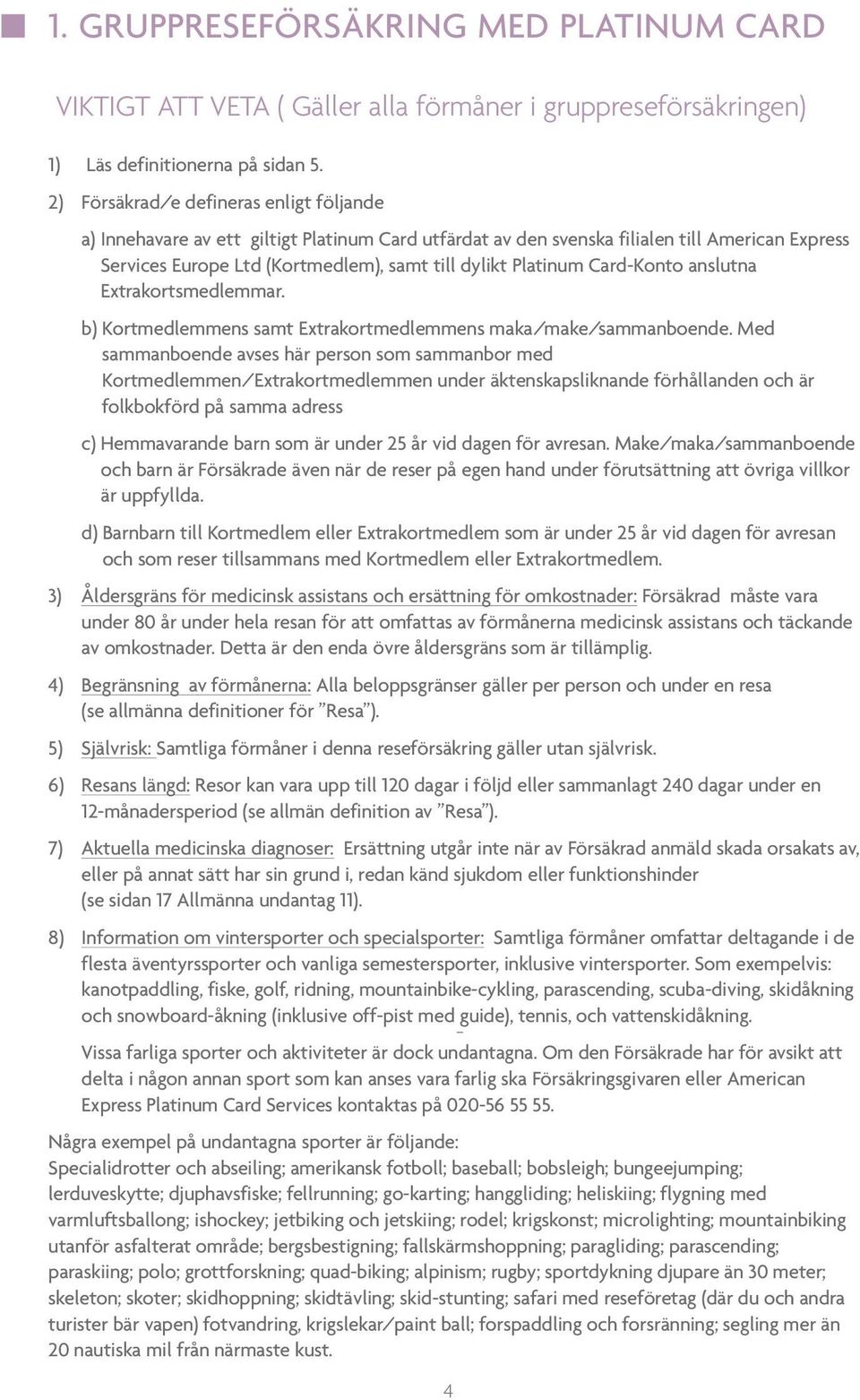 Card-Konto anslutna Extrakortsmedlemmar. b) Kortmedlemmens samt Extrakortmedlemmens maka/make/sammanboende.