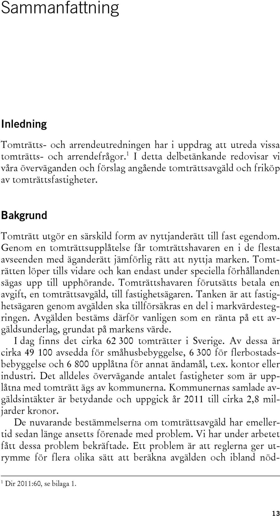 Bakgrund Tomträtt utgör en särskild form av nyttjanderätt till fast egendom. Genom en tomträttsupplåtelse får tomträttshavaren en i de flesta avseenden med äganderätt jämförlig rätt att nyttja marken.