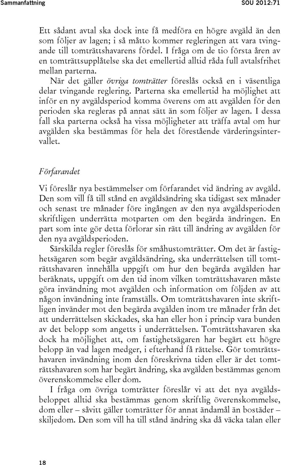 När det gäller övriga tomträtter föreslås också en i väsentliga delar tvingande reglering.