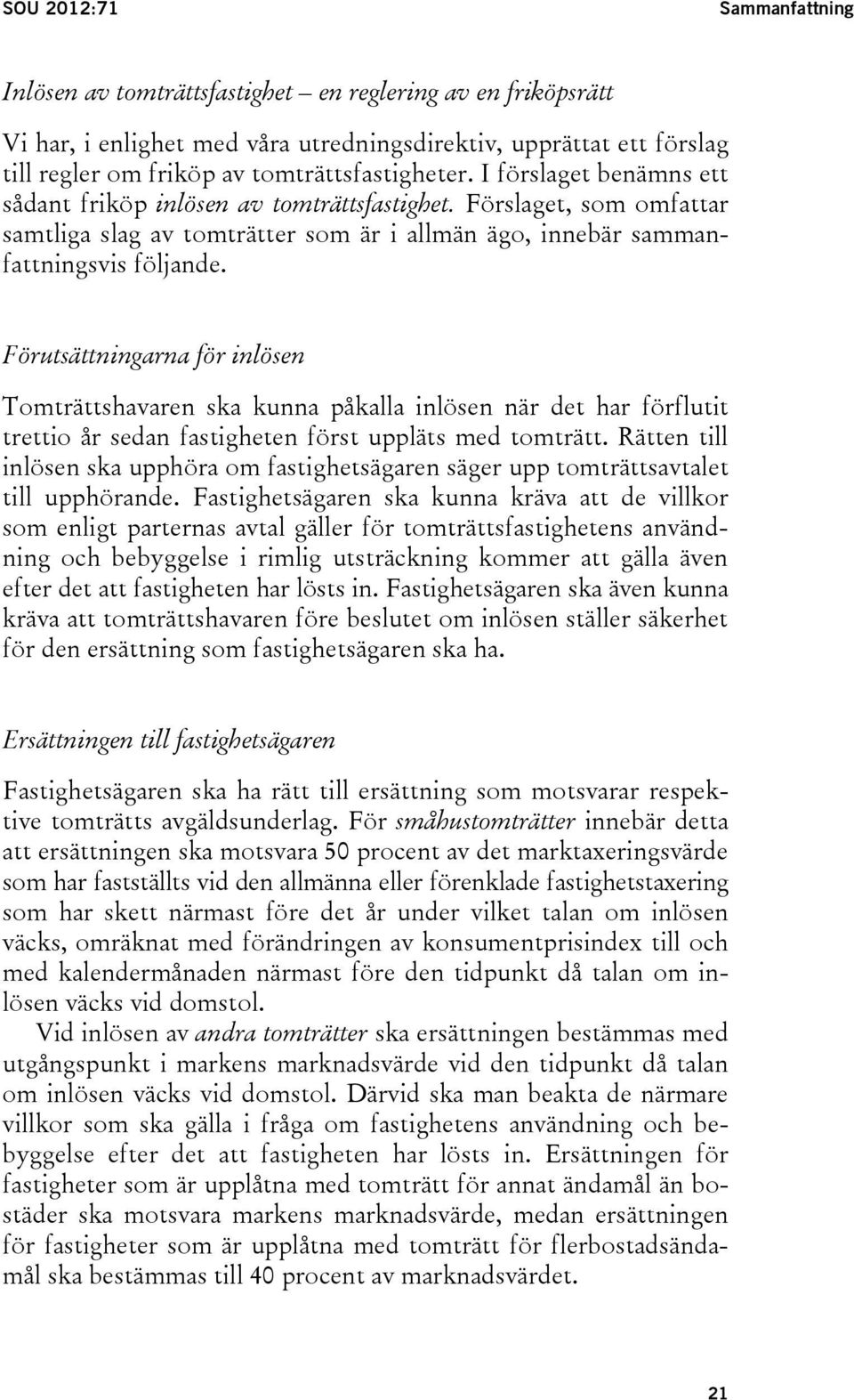 Förutsättningarna för inlösen Tomträttshavaren ska kunna påkalla inlösen när det har förflutit trettio år sedan fastigheten först uppläts med tomträtt.