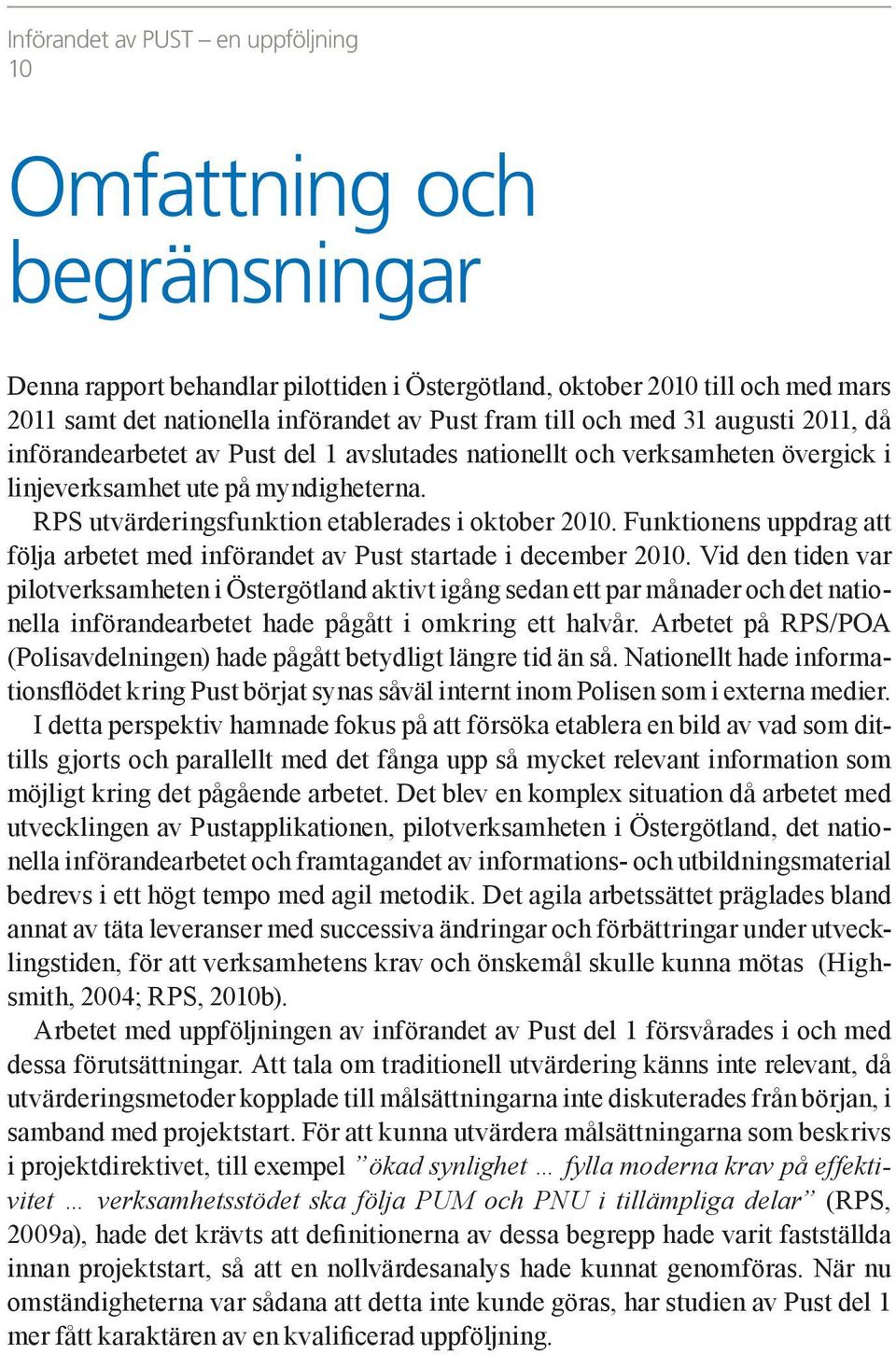 RPS utvärderingsfunktion etablerades i oktober 2010. Funktionens uppdrag att följa arbetet med införandet av Pust startade i december 2010.