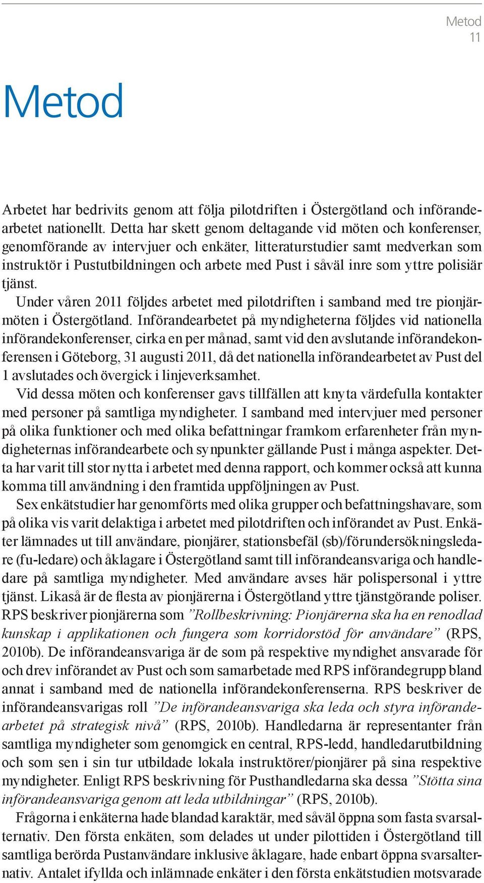 som yttre polisiär tjänst. Under våren 2011 följdes arbetet med pilotdriften i samband med tre pionjärmöten i Östergötland.