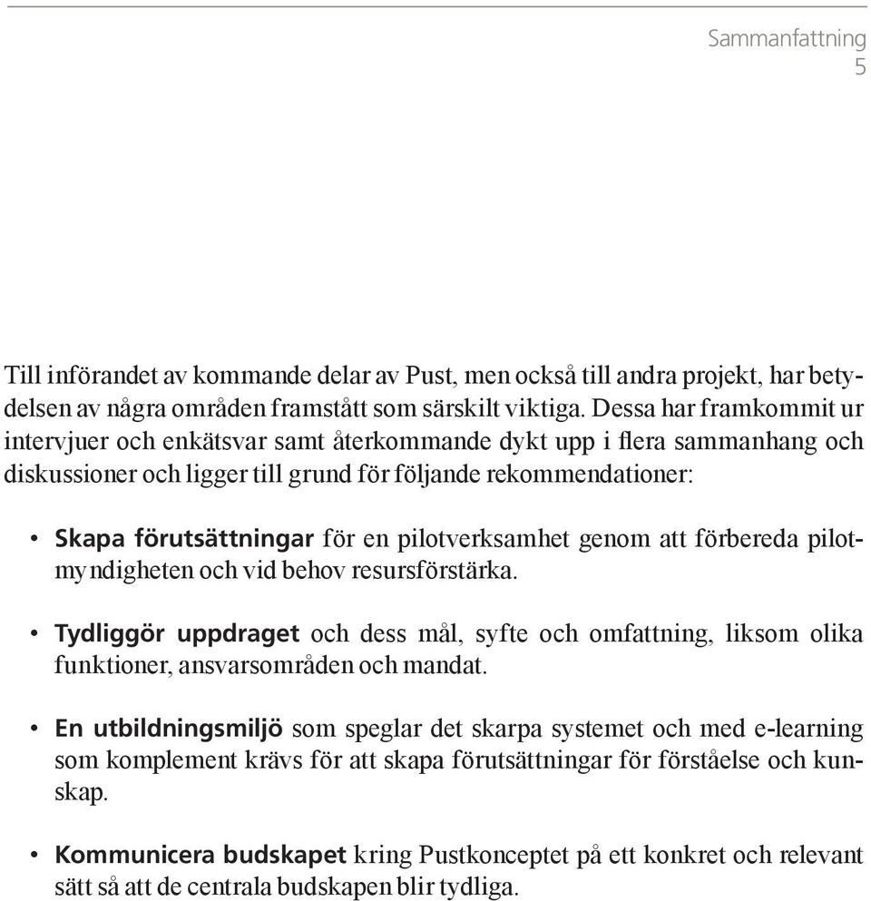 pilotverksamhet genom att förbereda pilotmyndigheten och vid behov resursförstärka. Tydliggör uppdraget och dess mål, syfte och omfattning, liksom olika funktioner, ansvarsområden och mandat.