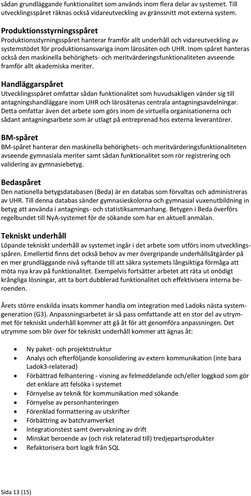 Inom spåret hanteras också den maskinella behörighets- och meritvärderingsfunktionaliteten avseende framför allt akademiska meriter.