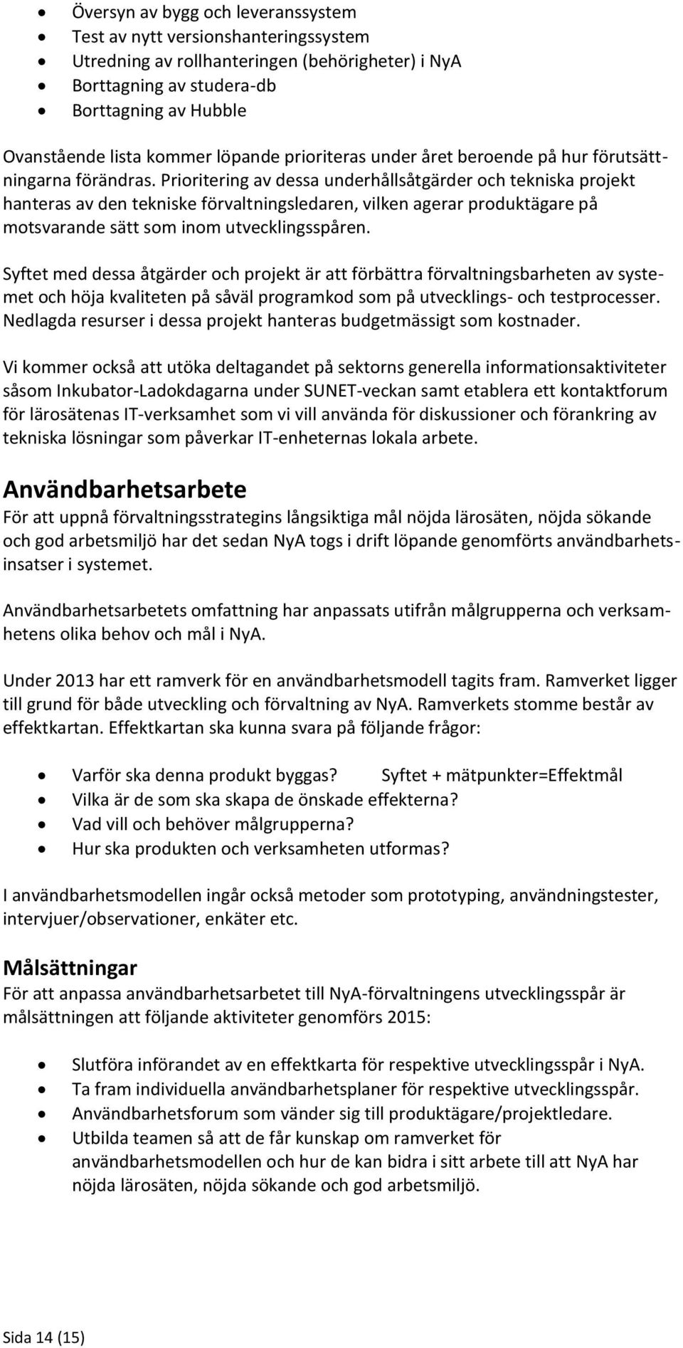 Prioritering av dessa underhållsåtgärder och tekniska projekt hanteras av den tekniske förvaltningsledaren, vilken agerar produktägare på motsvarande sätt som inom utvecklingsspåren.