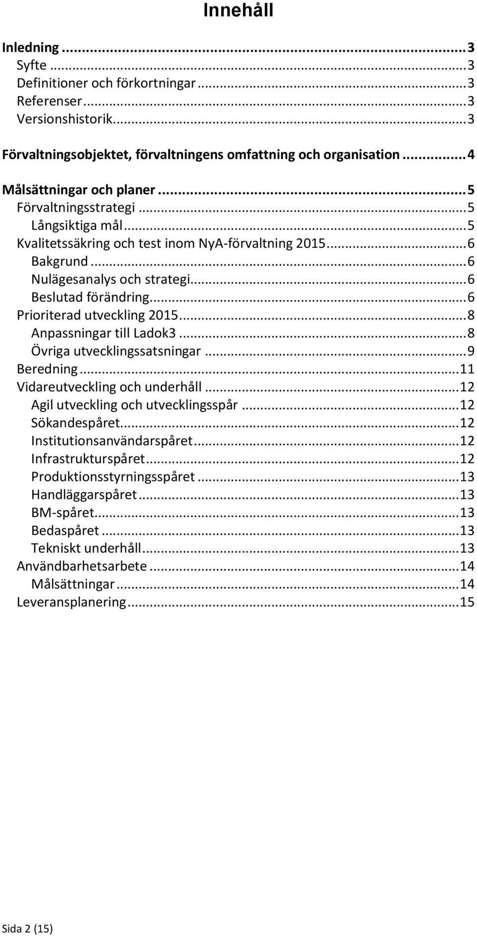 .. 6 Beslutad förändring... 6 Prioriterad utveckling 2015... 8 Anpassningar till Ladok3... 8 Övriga utvecklingssatsningar... 9 Beredning... 11 Vidareutveckling och underhåll.