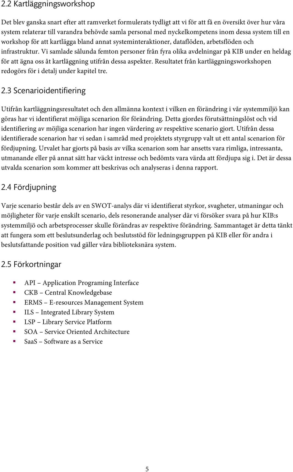 Vi samlade sålunda femton personer från fyra olika avdelningar på KIB under en heldag för att ägna oss åt kartläggning utifrån dessa aspekter.