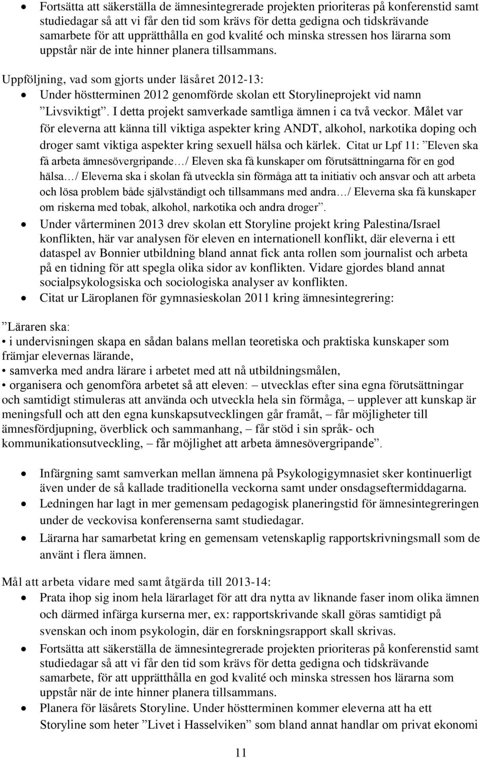 Uppföljning, vad som gjorts under läsåret 2012-13: Under höstterminen 2012 genomförde skolan ett Storylineprojekt vid namn Livsviktigt. I detta projekt samverkade samtliga ämnen i ca två veckor.