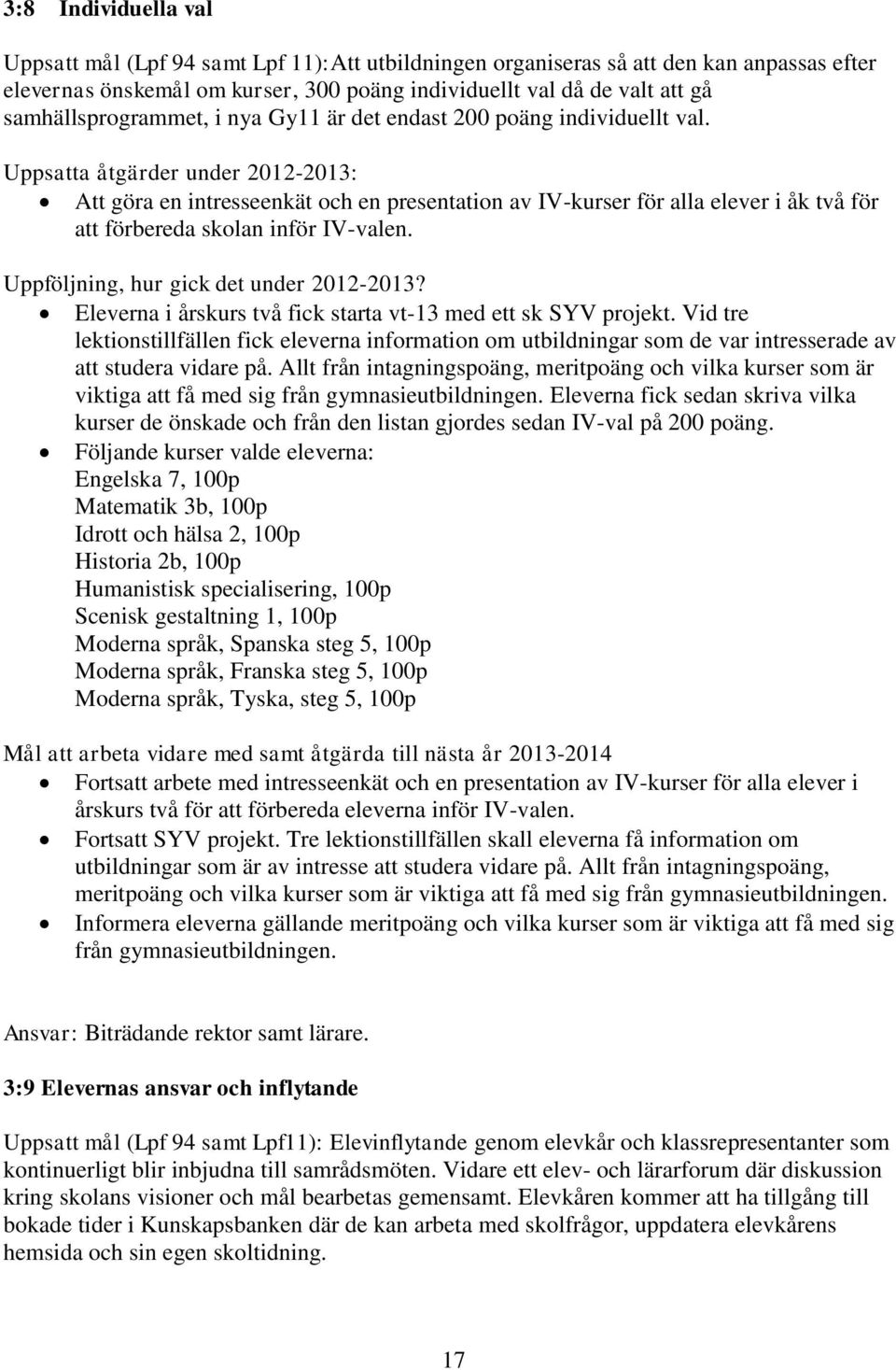 Uppsatta åtgärder under 2012-2013: Att göra en intresseenkät och en presentation av IV-kurser för alla elever i åk två för att förbereda skolan inför IV-valen.