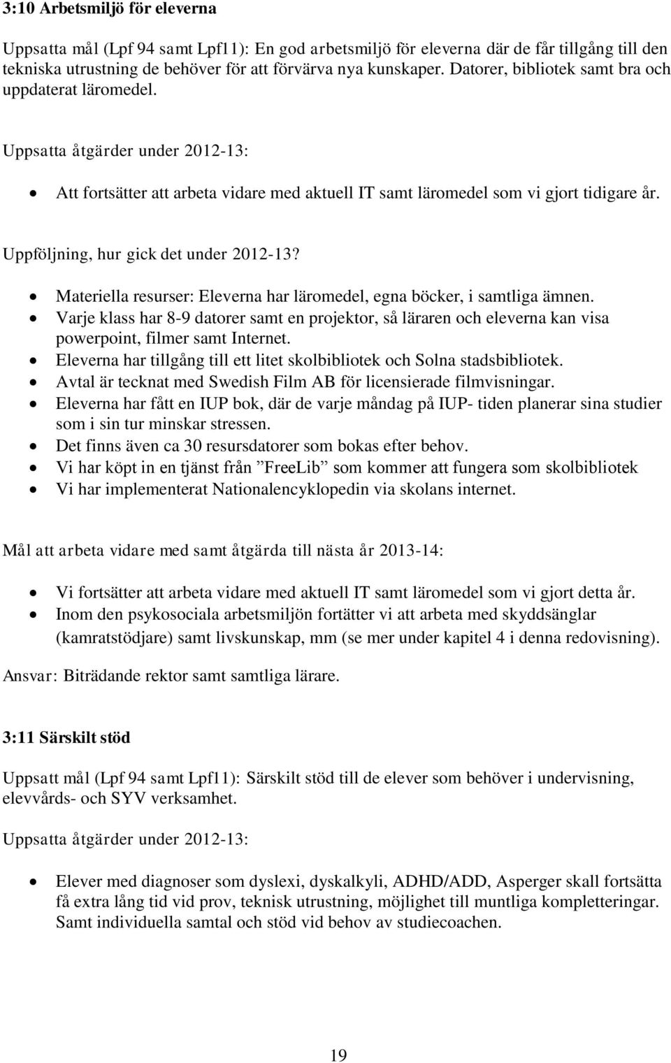 Uppföljning, hur gick det under 2012-13? Materiella resurser: Eleverna har läromedel, egna böcker, i samtliga ämnen.