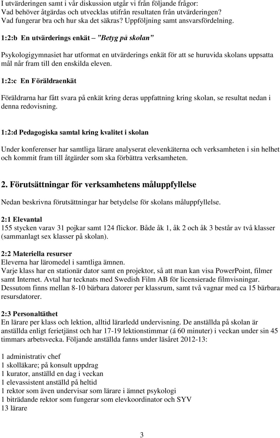 1:2:b En utvärderings enkät Betyg på skolan Psykologigymnasiet har utformat en utvärderings enkät för att se huruvida skolans uppsatta mål når fram till den enskilda eleven.