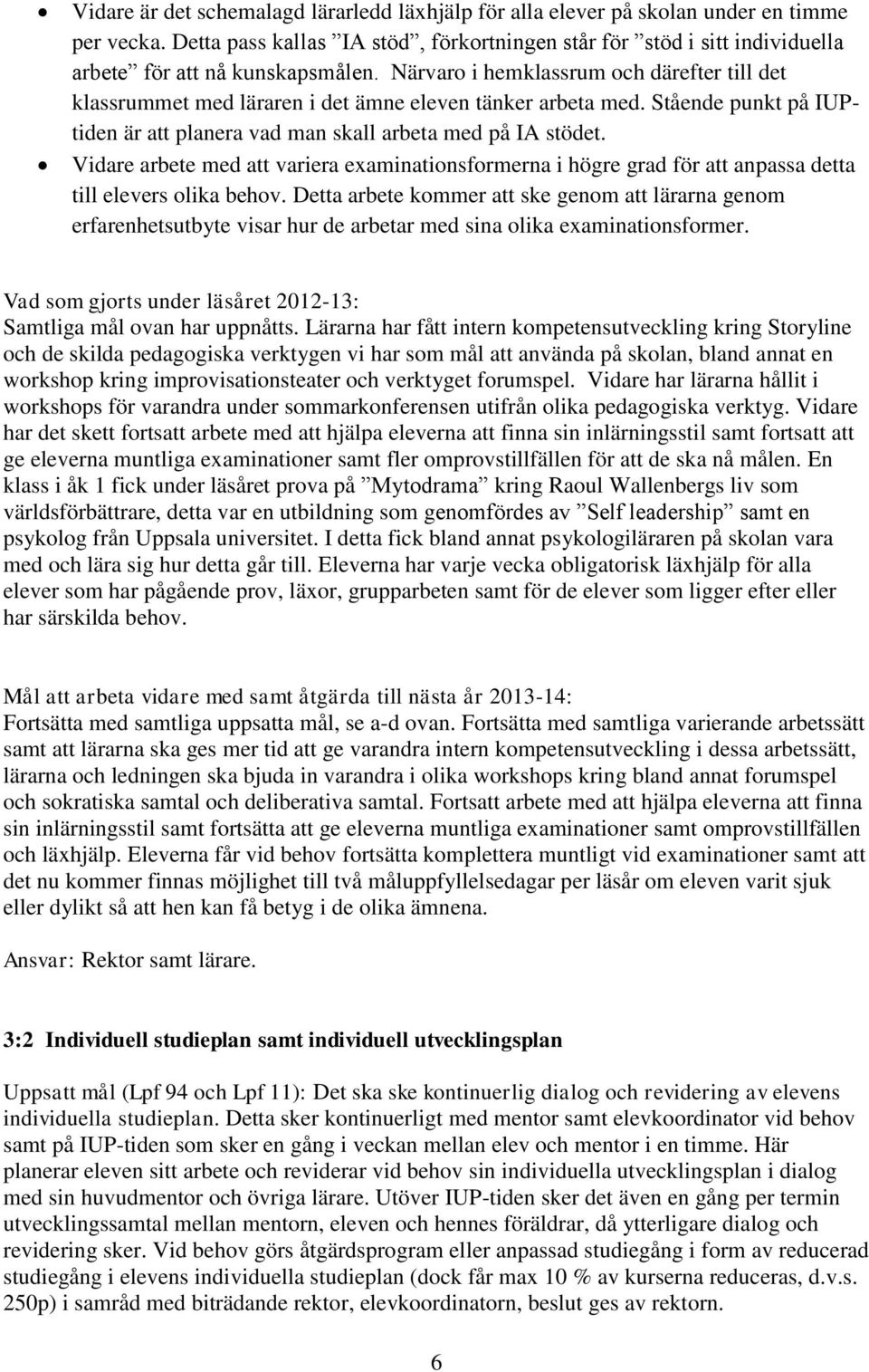 Närvaro i hemklassrum och därefter till det klassrummet med läraren i det ämne eleven tänker arbeta med. Stående punkt på IUPtiden är att planera vad man skall arbeta med på IA stödet.