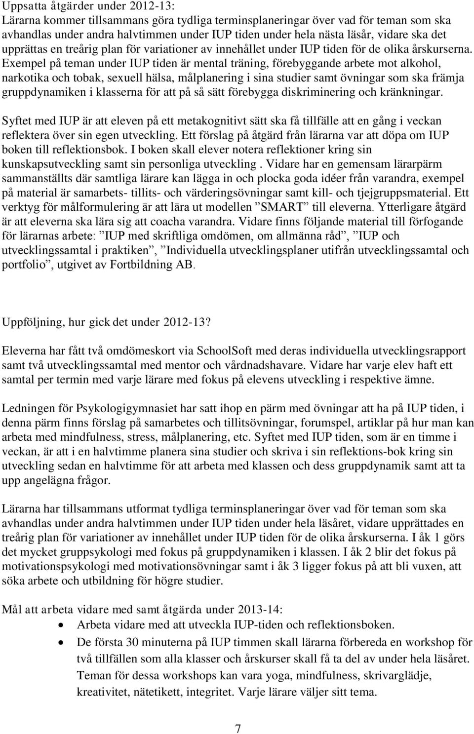 Exempel på teman under IUP tiden är mental träning, förebyggande arbete mot alkohol, narkotika och tobak, sexuell hälsa, målplanering i sina studier samt övningar som ska främja gruppdynamiken i