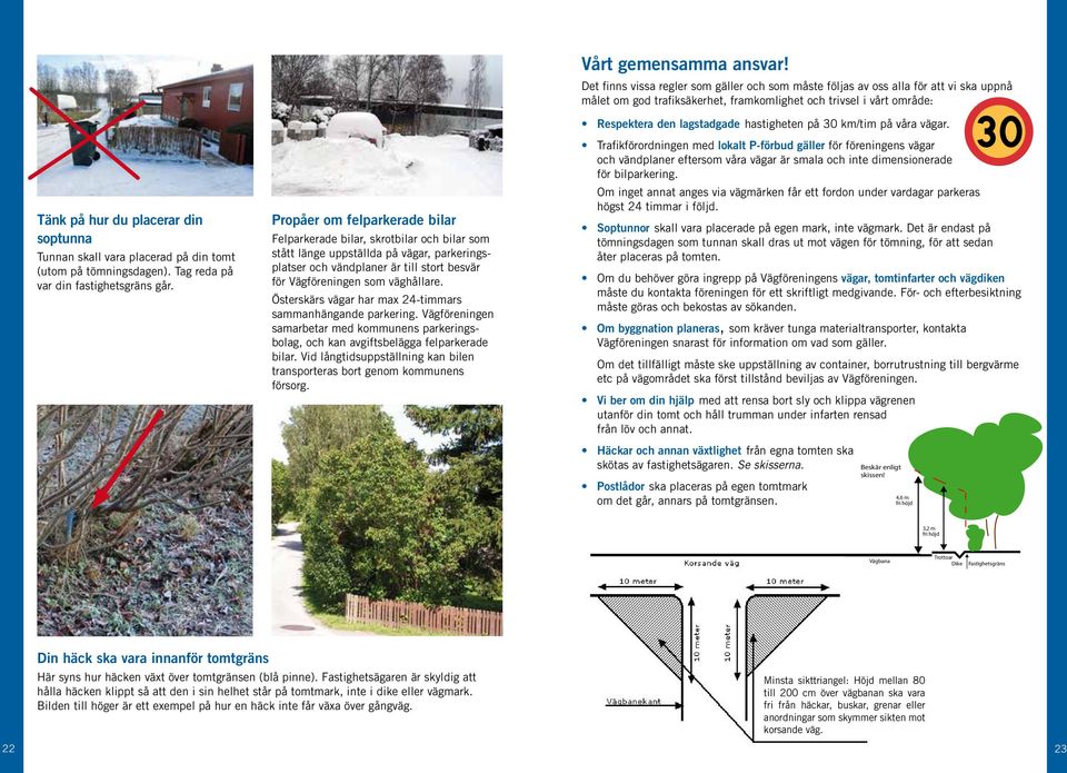 Vägföreningen som väghållare. Österskärs vägar har max 24-timmars sammanhängande parkering. Vägföreningen samarbetar med kommunens parkeringsbolag, och kan avgiftsbelägga felparkerade bilar.