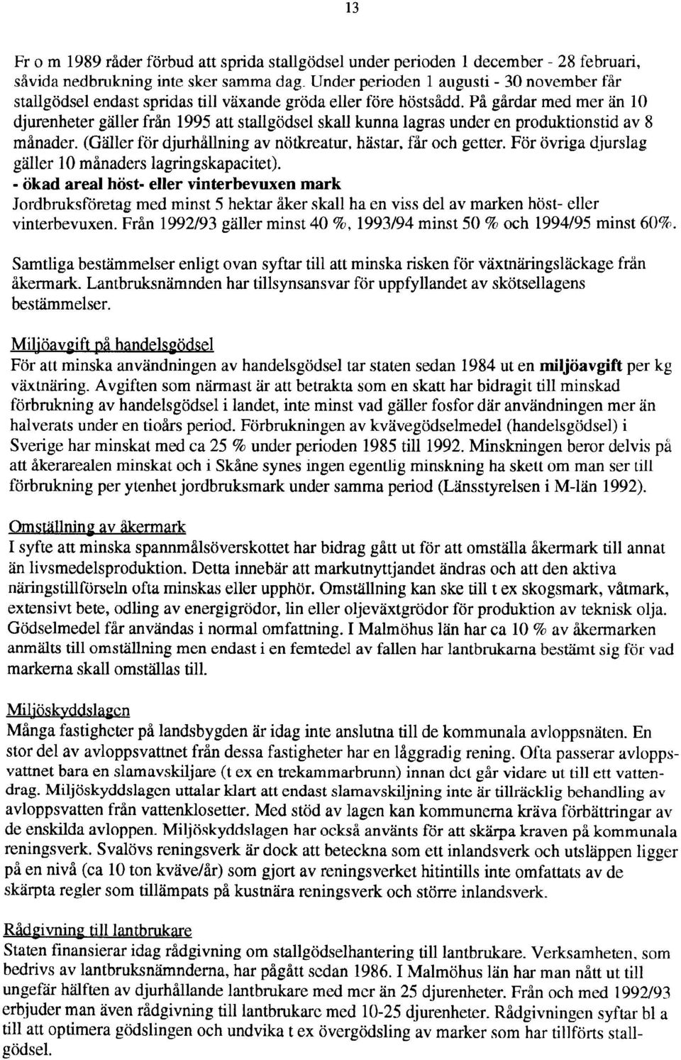 På gårdar med mer an 10 djurenheter gäller från 1995 att stallgödsel skall kunna lagras under en produktionstid av 8 månader. (Gäller för djurhållning av nötkreatur, hastar, får och getter.