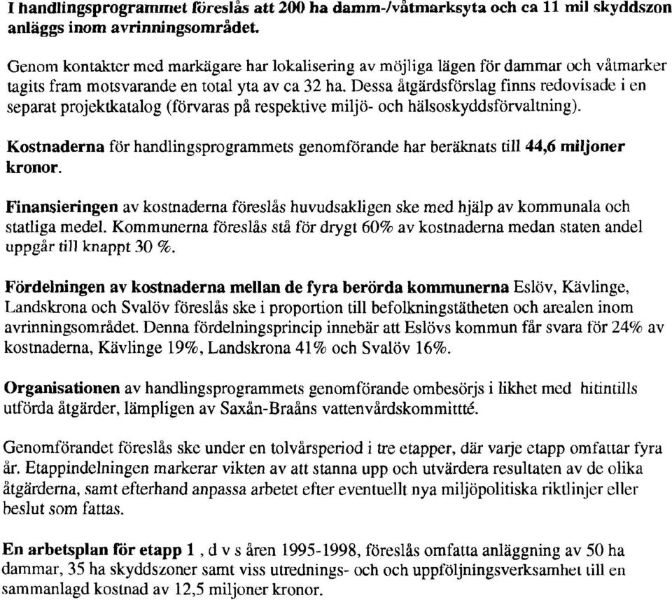 Dessa åtgärdsförslag finns redovisade i en separat projektkatalog (förvaras pä respektive miljö- och halsoskyddsförvaltning).