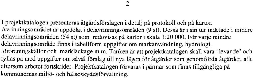 För varje mindre delavrinningsområde finns i tabellform uppgifter om markanvändning, hydrologi, föroreningskällor och marklackage m m.