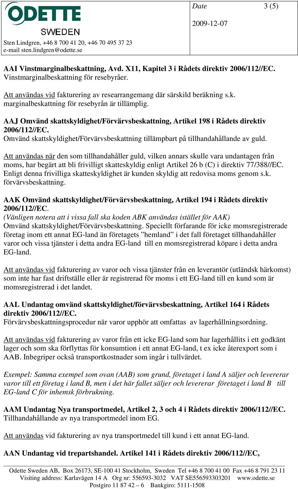 AAJ Omvänd skattskyldighet/förvärvsbeskattning, Artikel 198 i Rådets direktiv 2006/112//EC. Omvänd skattskyldighet/förvärvsbeskattning tillämpbart på tillhandahållande av guld.