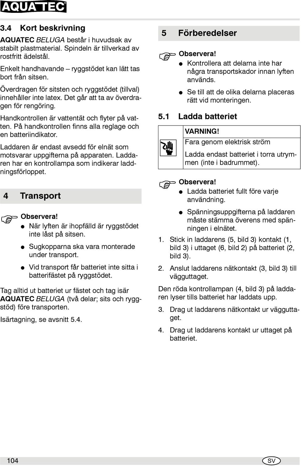 å handkontrollen finns alla reglage och en batteriindikator. Laddaren är endast avsedd för elnät som motsvarar uppgifterna på apparaten. Laddaren har en kontrollampa som indikerar laddningsförloppet.