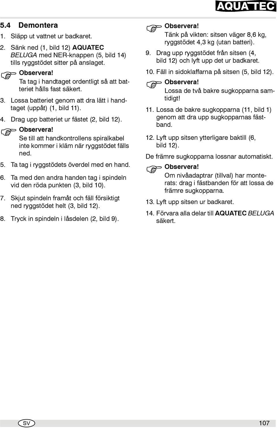 Se till att handkontrollens spiralkabel inte kommer i kläm när ryggstödet fälls ned. 5. Ta tag i ryggstödets överdel med en hand. 6.