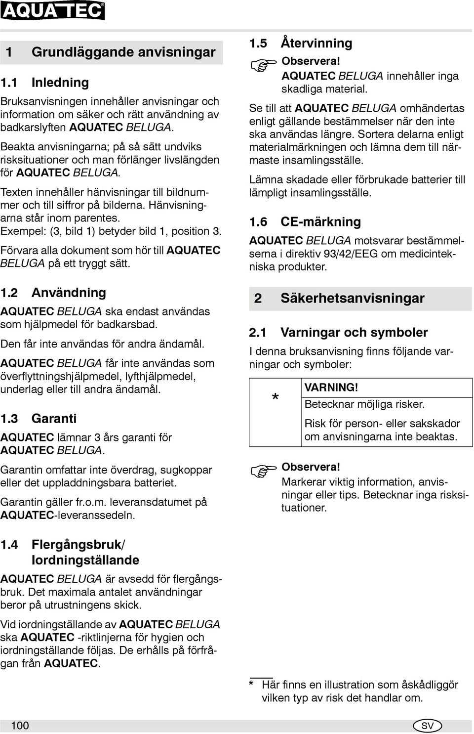 Hänvisningarna står inom parentes. Exempel: (3, bild 1) betyder bild 1, position 3. Förvara alla dokument som hör till AQUATEC BELUGA på ett tryggt sätt. 1.2 Användning AQUATEC BELUGA ska endast användas som hjälpmedel för badkarsbad.