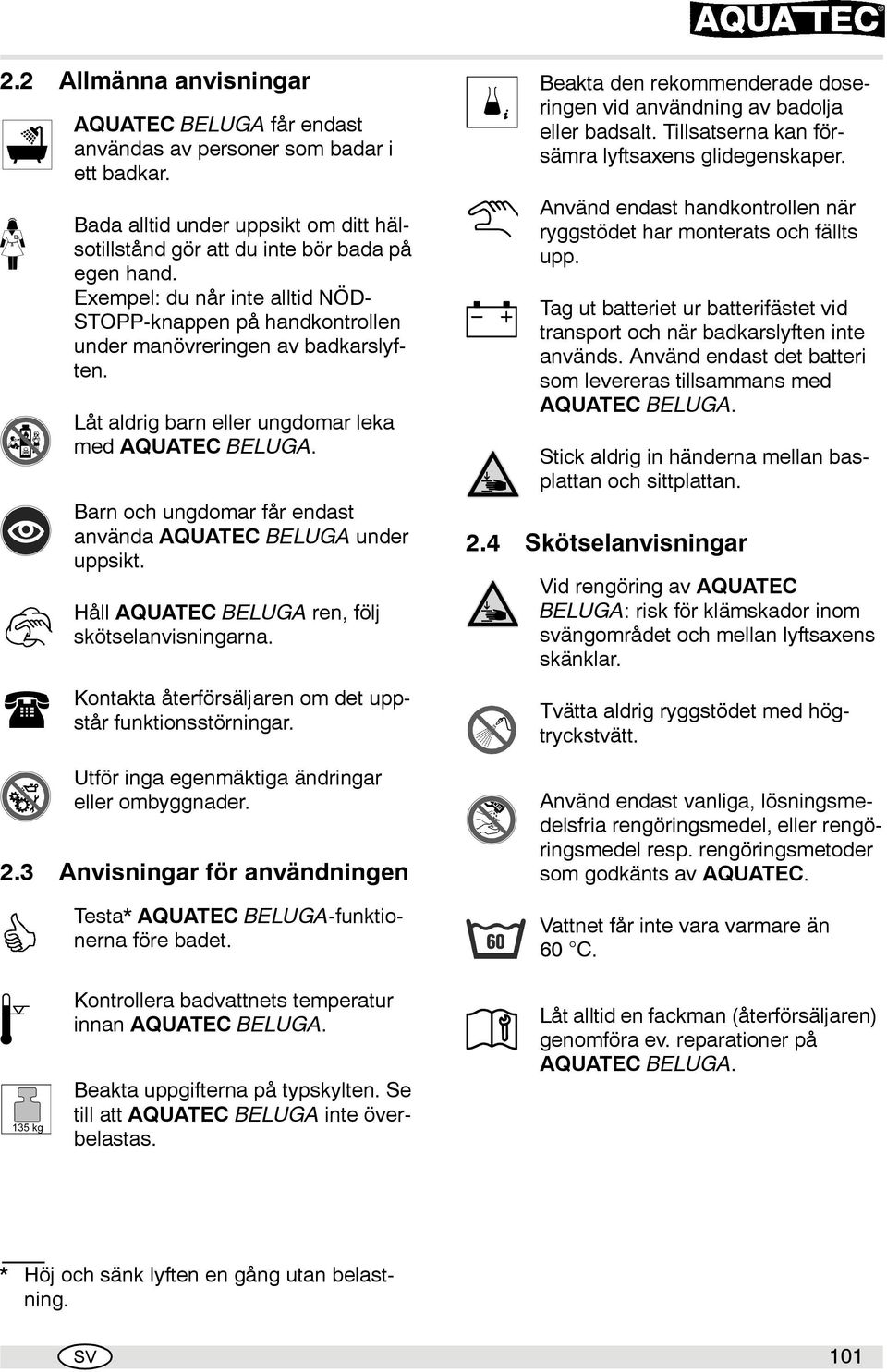 Barn och ungdomar får endast använda AQUATEC BELUGA under uppsikt. Håll AQUATEC BELUGA ren, följ skötselanvisningarna. Kontakta återförsäljaren om det uppstår funktionsstörningar.