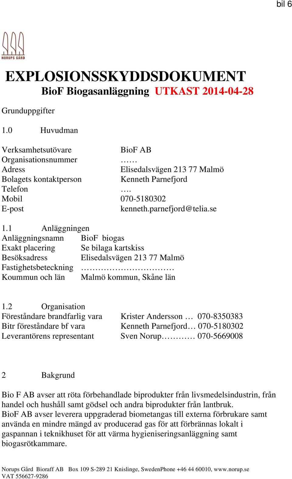 1 Anläggningen Anläggningsnamn BioF biogas Exakt placering Se bilaga kartskiss Besöksadress Elisedalsvägen 213 77 Malmö Fastighetsbeteckning Koummun och län Malmö kommun, Skåne län 1.