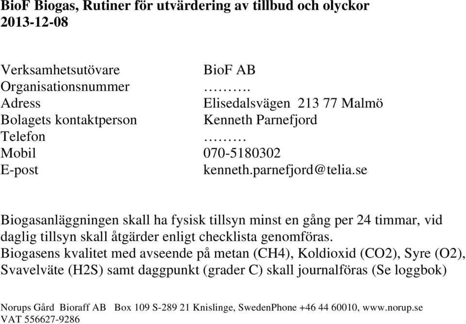 se Biogasanläggningen skall ha fysisk tillsyn minst en gång per 24 timmar, vid daglig tillsyn skall åtgärder enligt checklista