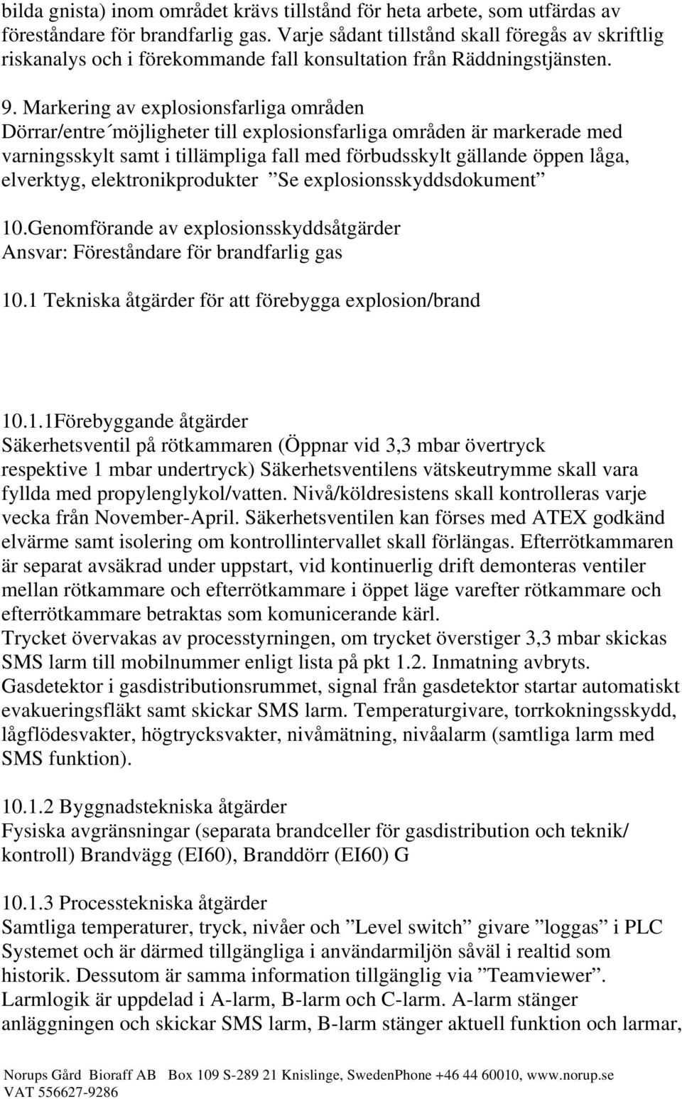 Markering av explosionsfarliga områden Dörrar/entre möjligheter till explosionsfarliga områden är markerade med varningsskylt samt i tillämpliga fall med förbudsskylt gällande öppen låga, elverktyg,