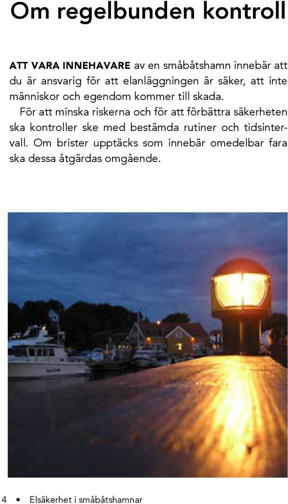 För att minska riskerna och för att förbättra säkerheten ska kontroller ske med bestämda rutiner