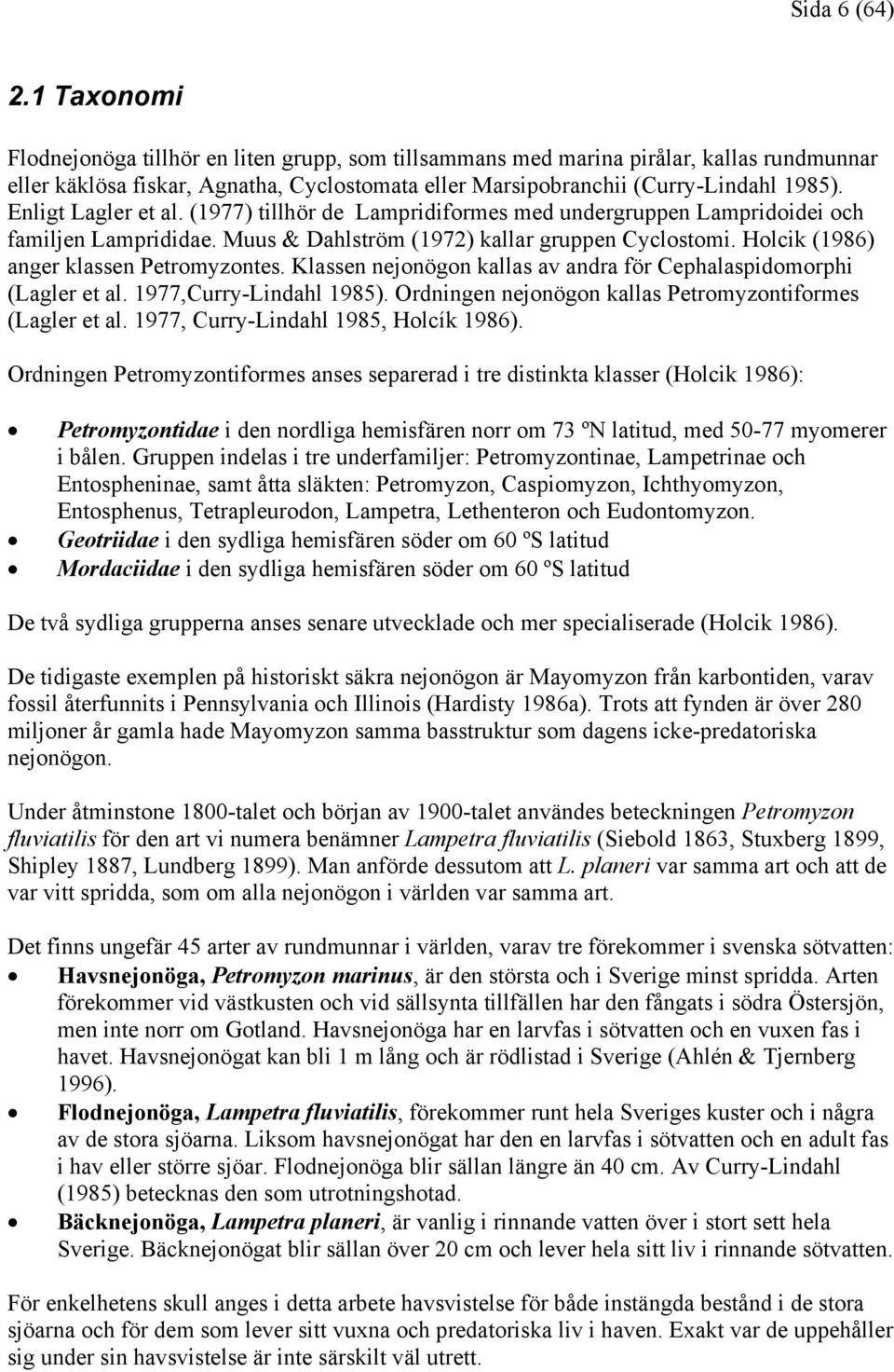 Enligt Lagler et al. (1977) tillhör de Lampridiformes med undergruppen Lampridoidei och familjen Lamprididae. Muus & Dahlström (1972) kallar gruppen Cyclostomi.