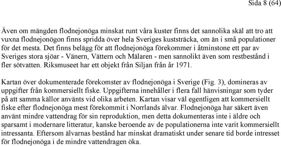 Riksmuseet har ett objekt från Siljan från år 1971. Kartan över dokumenterade förekomster av flodnejonöga i Sverige (Fig. 3), domineras av uppgifter från kommersiellt fiske.