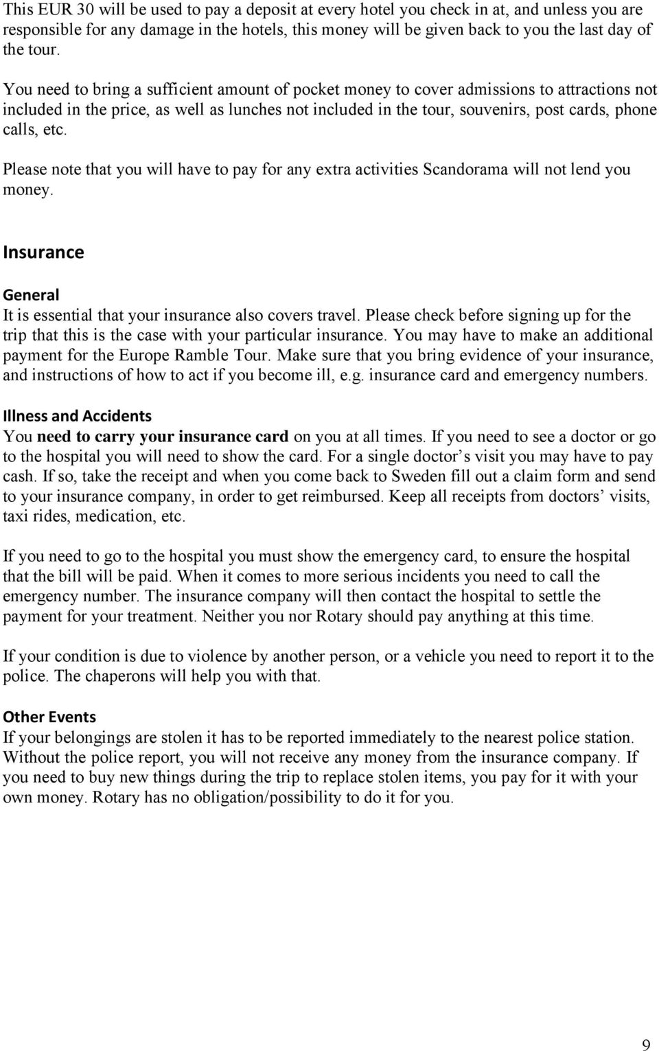 etc. Please note that you will have to pay for any extra activities Scandorama will not lend you money. Insurance General It is essential that your insurance also covers travel.